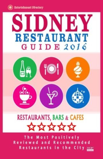 Sidney Restaurant Guide 2016: Best Rated Restaurants in Sydney - 500 restaurants, bars and cafés recommended for visitors, 2016