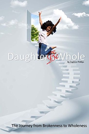 Daughter, Be Whole: The Process of Becoming Whole, From Brokeness to Wholeness