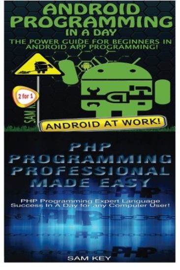 Android Programming in a Day! & PHP Programming Professional Made Easy