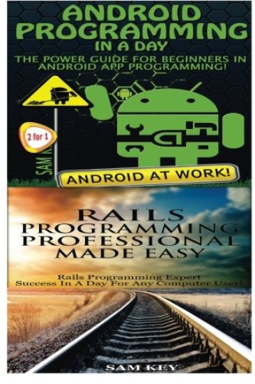 Android Programming in a Day! & Rails Programming Professional Made Easy