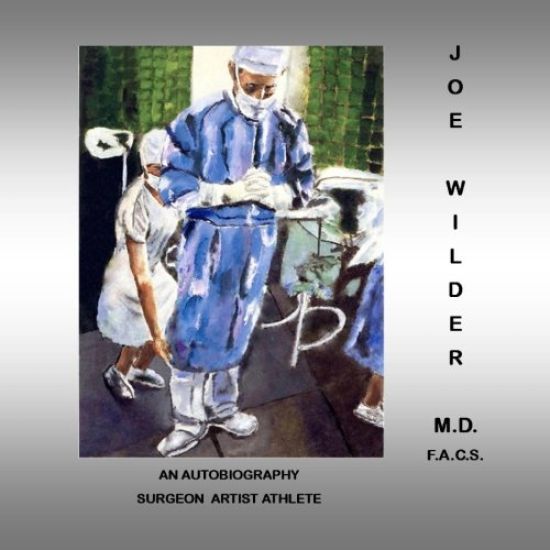 Joe Wilder, M.D. F.A.C.S.: An Autobiography, Surgeon/Artist/Athlete