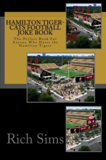 Hamilton Tiger-Cats Football Joke Book: The Perfect Book For Anyone Who Hates the Hamilton Tigers
