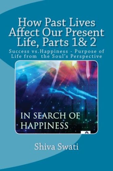 How Past Lives Affect Our Present Life, Parts 1& 2: Success vs. Happiness- Purpose Of the Soul