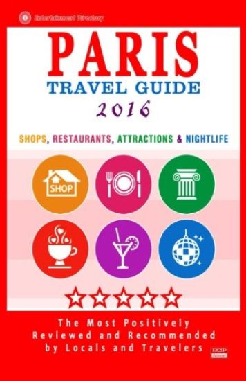 Paris Travel Guide 2016: Shops, Restaurants, Attractions & Nightlife in Paris, France (City Travel Guide 2016)