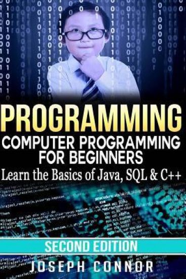 Programming: Computer Programming for Beginners: Learn the Basics of Java, SQL & C++