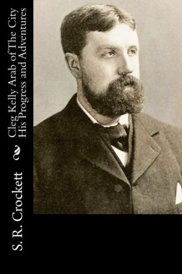 Cleg Kelly Arab of The City His Progress and Adventures