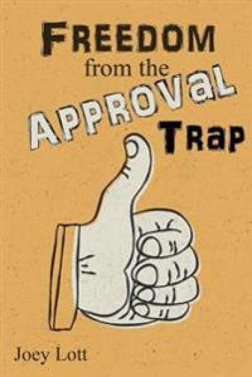 Freedom from the Approval Trap: End the Enslavement to Others' Opinions and Live