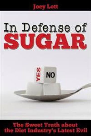 In Defense of Sugar: The Sweet Truth about the Diet Industry's Latest Evil