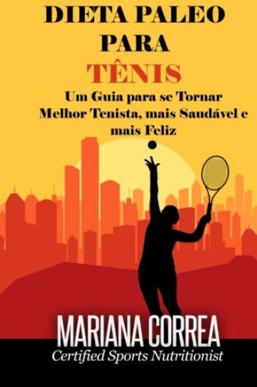 DIETA PALEO Para TENIS: Um Guia para se Tornar melhor Tenista, mais Saudavel e mais Feliz