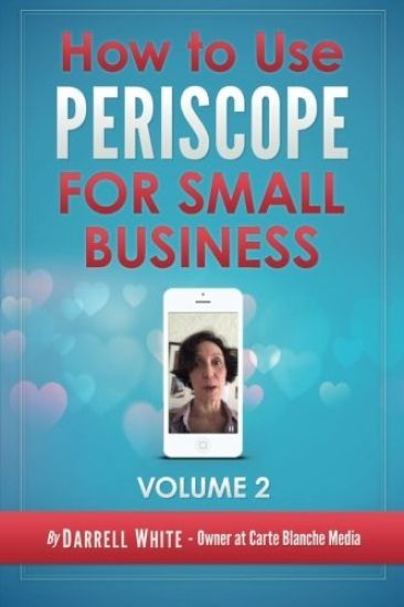 How to Use Periscope for Small Business -: Volume 2.0