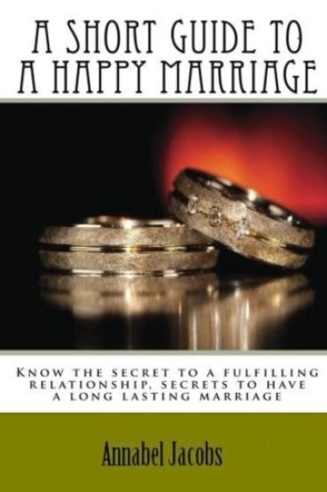 A Short Guide to a Happy Marriage: Know the secret to a fulfilling relationship, secrets to have a long lasting marriage