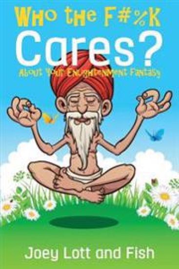Who the F#%k Cares?: ...About Your Enlightenment Fantasy