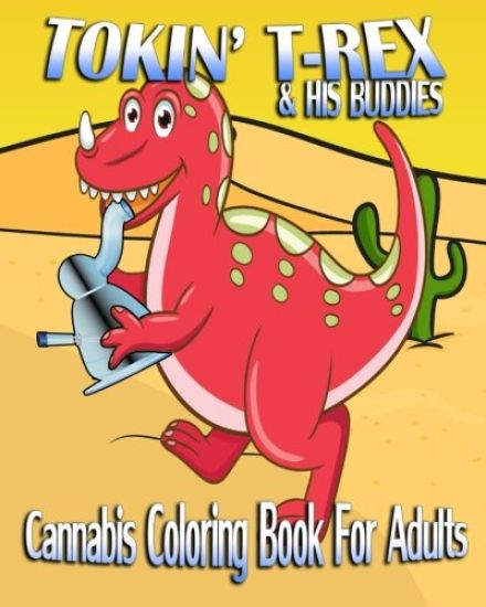 Cannabis Coloring Book For Adults: Tokin' T-Rex & His Buddies