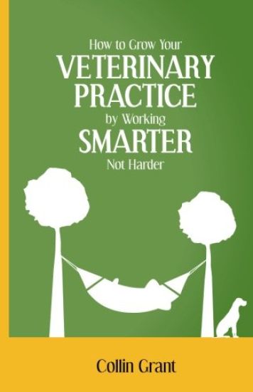 How to Grow Your Veterinary Practice by Working Smarter Not Harder