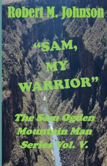 "Sam, My Warrior": The Sam Ogden Mountain Man Series Vol. V