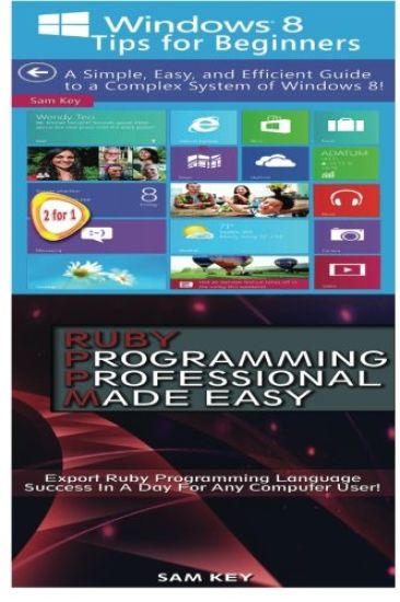 Windows 8 Tips for Beginners & Ruby Programming Professional Made Easy