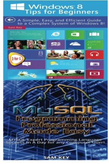 Windows 8 Tips for Beginners & MYSQL Programming Professional Made Easy