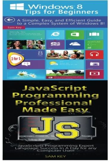 Windows 8 Tips for Beginners & JavaScript Professional Programming Made Easy