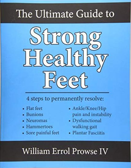 The Ultimate Guide to Strong Healthy Feet: Permanently Fix Flat Feet, Bunions, Neuromas, Chronic Joint Pain, Hammertoes, Sesamoiditis, Toe Crowding, H