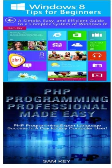 Windows 8 Tips for Beginners & PHP Programming Professional Made Easy