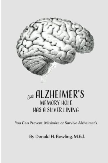The Alzheimer's Memory Hole Has a Silver Lining: You Can Prevent, Minimize or Survive Alzheimer's