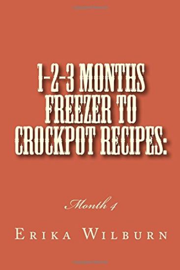 1-2-3 Months Freezer to Crockpot Recipes: Month 4