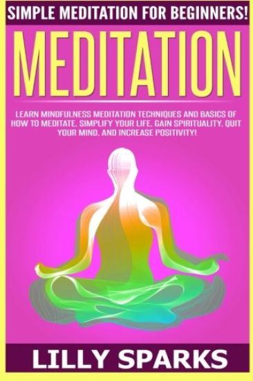 Meditation: Simple Meditation For Beginners! Learn Mindfulness Meditation Techniques And Basics Of How To Meditate, Simplify Your