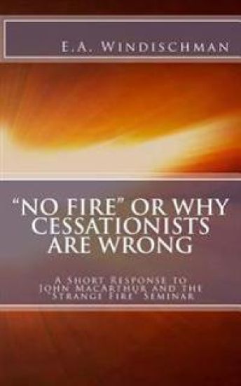 "No Fire" or Why Cessationists Are Wrong: A Short Response to John MacArthur and the "Strange Fire" Seminar