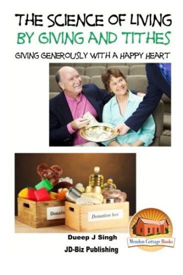 The Science of Living by Giving and Tithes: Giving Generously with a Happy Heart