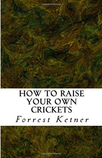 How to Raise Your Own Crickets: Fresh Crickets Catch Bigger Fish, Make Healthier Pet Food, and Put Cash in Your Pocket