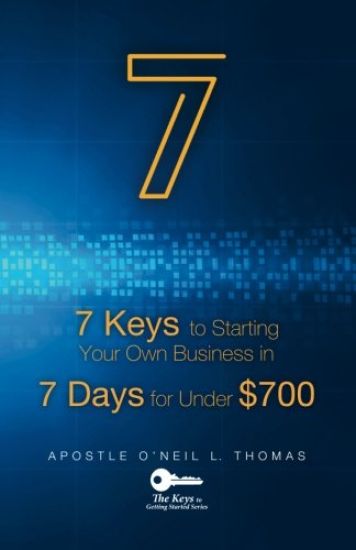 7 Keys to Start Your Own Business: In 7 Days for Under $700