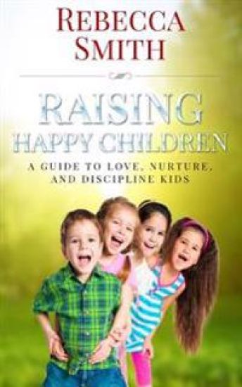 Raising Happy Children: A Guide to Love, Nurture, and Discipline Kids
