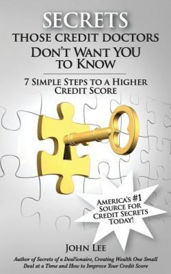 Secrets Those Credit Doctors Don't Want You To Know: 7 Simple Steps to a Higher Credit Score & Avoiding a Debt Sentence