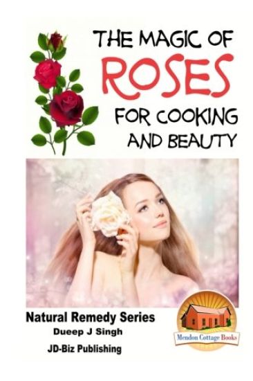 The Magic of Roses For Cooking and Beauty