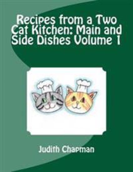Recipes from a Two Cat Kitchen: Main and Side Dishes Volume 1