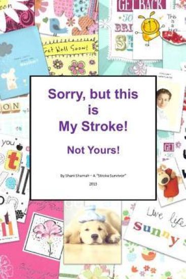 Sorry, but this is MY stroke - Not yours !: A tongue-in-cheek guide to surviving a stroke