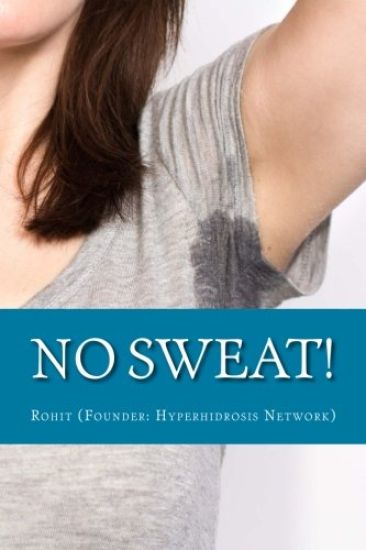 No Sweat!: The "No-Miracle-Cure" Guide to Understand and Manage Hyperhidrosis (Excessive Sweat), And Lead a Normal Life