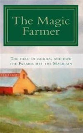 The Magic Farmer: The Field of Fairies, and how the Farmer met the Magician