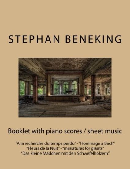 Stephan Beneking: Booklet with piano scores / sheet music of "A la recherche du temps perdu", "Hommage a Bach", "Fleurs de la Nuit", "mi