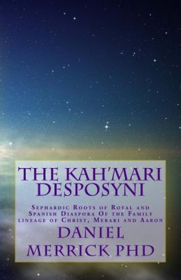 The Kah'Mari Desposyni: Sephardic Roots of Royal and Spanish Diaspora Of the Family lineage of Christ, Merari and Aaron