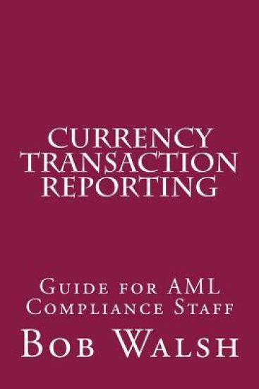 Currency Transaction Reporting: Guide for AML Compliance Staff
