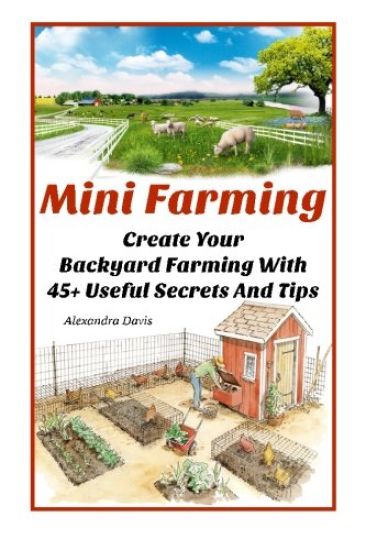 Mini Farming: Learn How to Create An Organic Garden in Your Backyard & Find Out 20 + Useful Tips For Urban Farming: (How To Build A