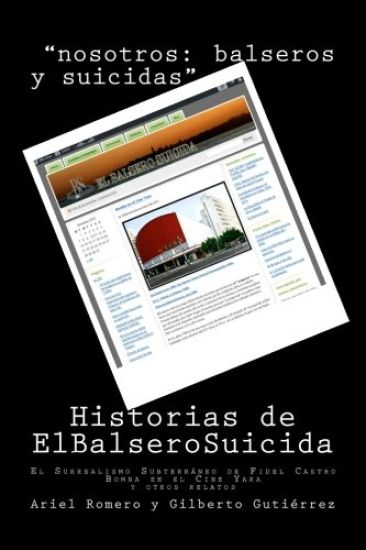 Historias de El Balsero Suicida: El Surrealismo Subterráneo de Fidel Castro, Bomba en el Cine Yara y otros relatos