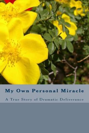 My Own Personal Miracle: A True Story of Dramatic Deliverance