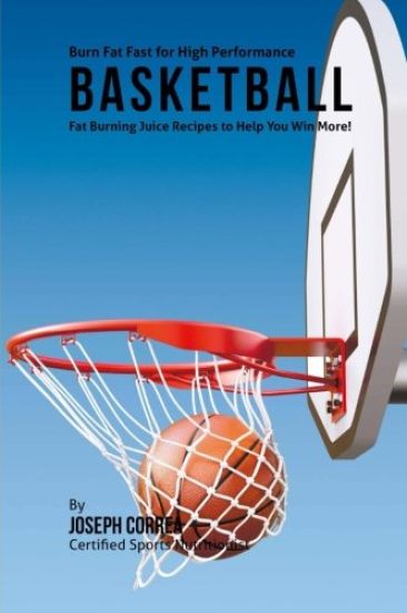 High Performance Shake and Juice Recipes for Basketball: Grow More Muscle and Reduce Fat to Become Faster, Stronger, and Leaner