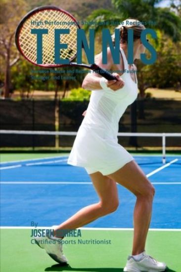 High Performance Shake and Juice Recipes for Tennis: Increase Muscle and Reduce Fat to Become Faster, Stronger, and Leaner