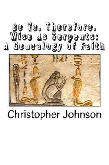 Be Ye Therefore Wise As Serpents: A Genealogy of Faith