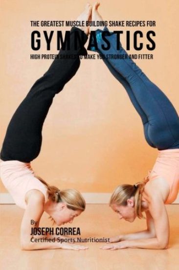 The Greatest Muscle Building Shake Recipes for Gymnastics: High Protein Shakes to Make You Stronger and Fitter