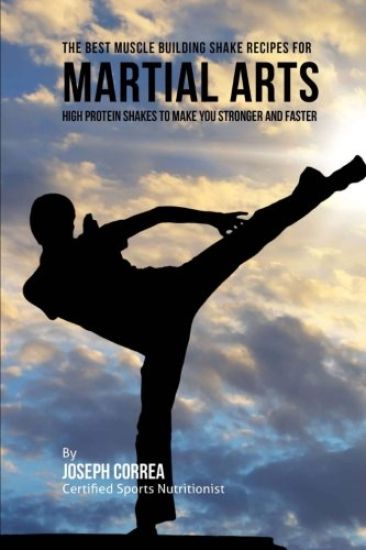 The Best Muscle Building Shake Recipes for Martial Arts: High Protein Shakes to Make You Stronger and Faster