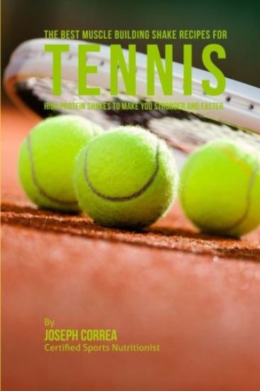The Best Muscle Building Shake Recipes for Tennis: High Protein Shakes to Make You Stronger and Faster